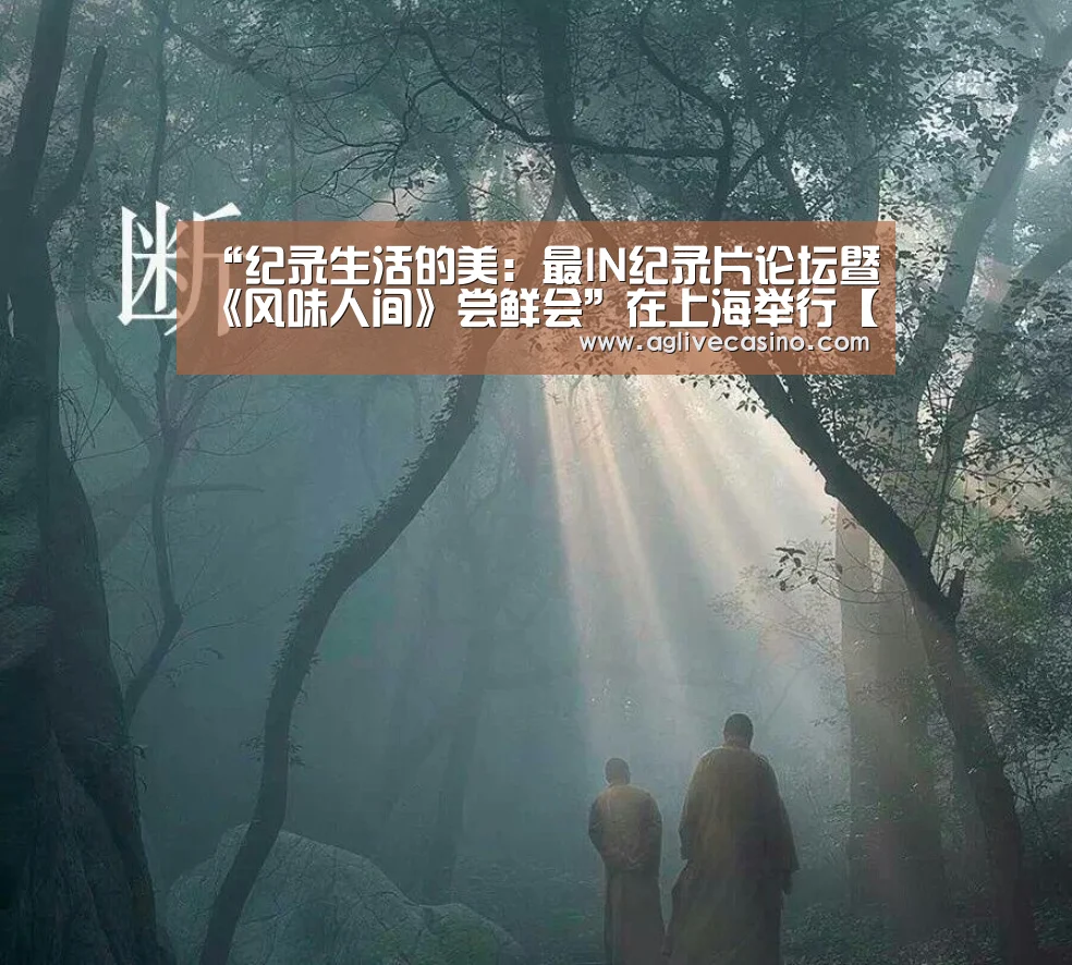 “纪录生活的美:最IN纪录片论坛暨《风味人间》尝鲜会”在上海举行【AG综合】(图2) AG综合